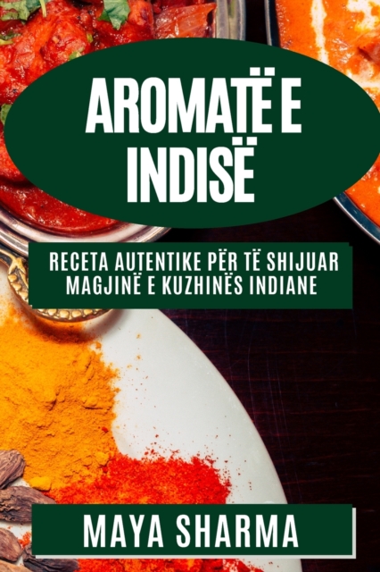 Aromate e Indise : Receta Autentike per Te Shijuar Magjine e Kuzhines Indiane, Paperback / softback Book