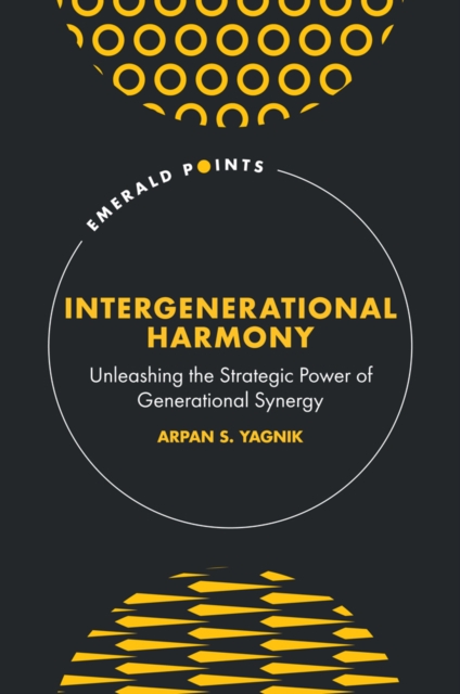 Intergenerational Harmony : Unleashing the Strategic Power of Generational Synergy, Hardback Book