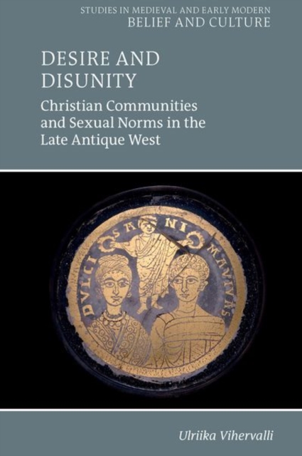 Desire and Disunity : Christian Communities and Sexual Norms in the Late Antique West, Paperback / softback Book