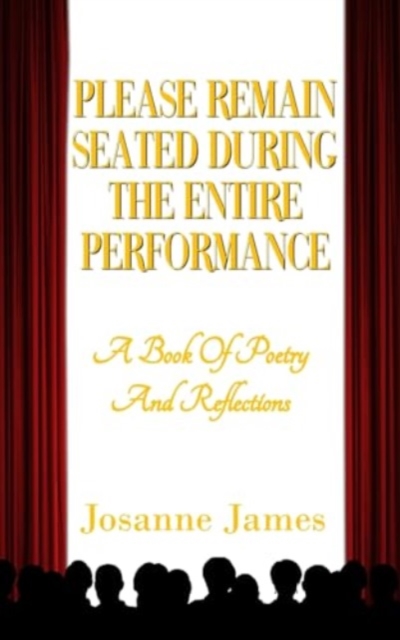 Please Remain Seated During the Entire Performance : A Book Of Poetry and Reflections, Paperback / softback Book