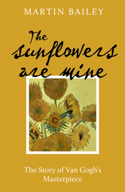 The Sunflowers are Mine : The Story of Van Gogh's Masterpiece, Paperback / softback Book