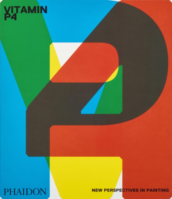 Vitamin P4 : New Perspectives in Painting: Phaidon Editors