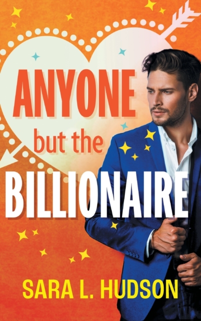 Anyone But The Billionaire : A hilarious, steamy billionaire romance from Sara L. Hudson, Hardback Book