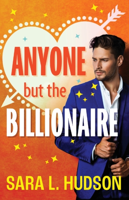 Anyone But The Billionaire : A hilarious, steamy billionaire romance from Sara L. Hudson, Paperback / softback Book