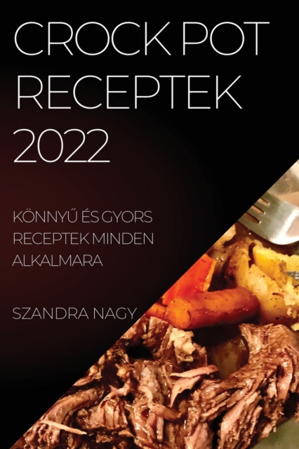 Crock Pot Receptek 2022 : Konny&#368; Es Gyors Receptek Minden Alkalmara, Paperback / softback Book