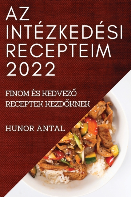 AZ Intezkedesi Recepteim 2022 : Finom Es Kedvez&#336; Receptek Kezd&#336;knek, Paperback / softback Book