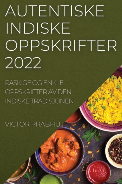 Autentiske Indiske Oppskrifter 2022 : Raskige Og Enkle Oppskrifter AV Den Indiske Tradisjonen, Paperback / softback Book