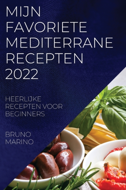 Mijn Favoriete Mediterrane Recepten 2022 : Heerlijke Recepten Voor Beginners, Paperback / softback Book