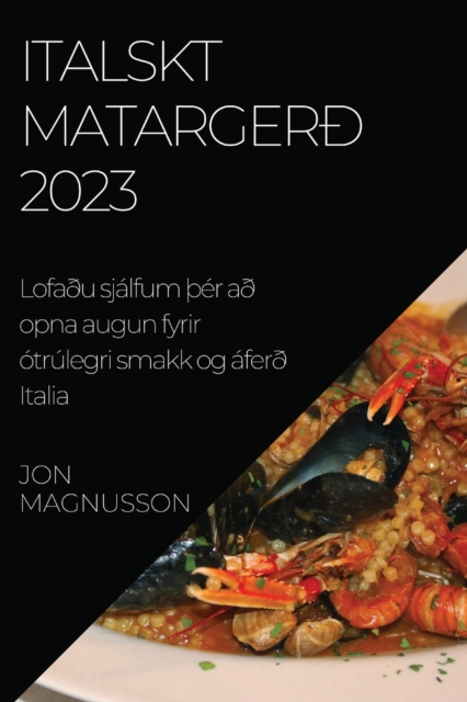 Italskt matargerð 2023 : Lofaðu sjalfum Þer að opna augun fyrir otrulegri smakk og aferð Italia, Paperback / softback Book
