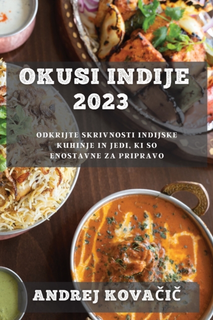 Okusi Indije 2023 : Odkrijte skrivnosti indijske kuhinje in jedi, ki so enostavne za pripravo, Paperback / softback Book
