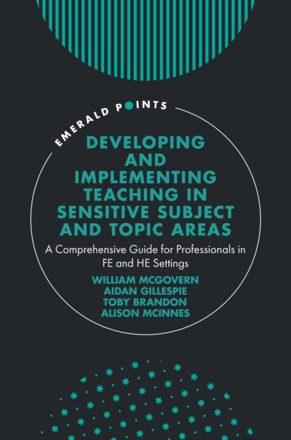 Developing and Implementing Teaching in Sensitive Subject and Topic Areas : A Comprehensive Guide for Professionals in FE and HE Settings, Hardback Book