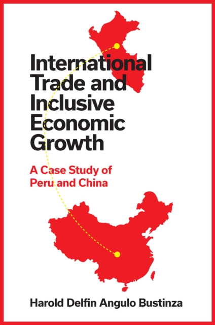 International Trade and Inclusive Economic Growth : A Case Study of Peru and China, Hardback Book