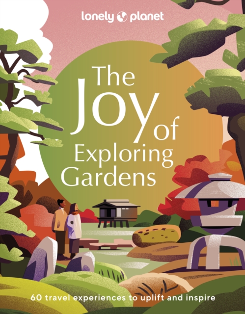 Lonely Planet The Joy of Exploring Gardens, Hardback Book