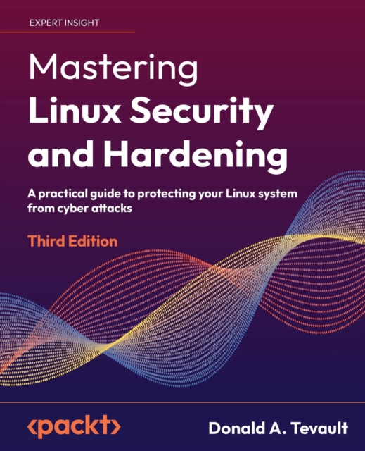 Mastering Linux Security and Hardening : A practical guide to protecting your Linux system from cyber attacks, Paperback / softback Book
