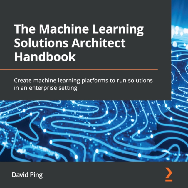 The Machine Learning Solutions Architect Handbook : Create machine learning platforms to run solutions in an enterprise setting, eAudiobook MP3 eaudioBook