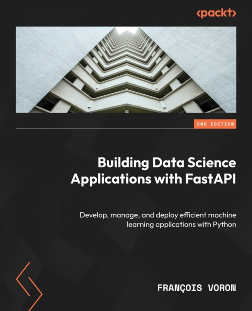Building Data Science Applications with FastAPI : Develop, manage, and deploy efficient machine learning applications with Python, Paperback / softback Book