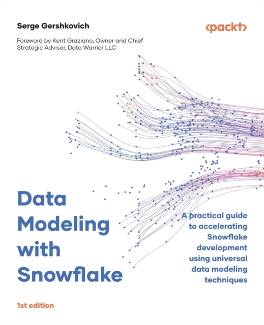 Data Modeling with Snowflake : A practical guide to accelerating Snowflake development using universal data modeling techniques, Paperback / softback Book