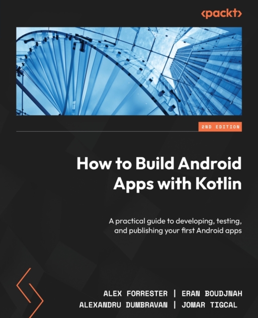 How to Build Android Apps with Kotlin : A practical guide to developing, testing, and publishing your first Android apps, Paperback / softback Book