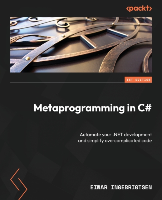 Metaprogramming in C# : Automate your .NET development and simplify overcomplicated code, Paperback / softback Book