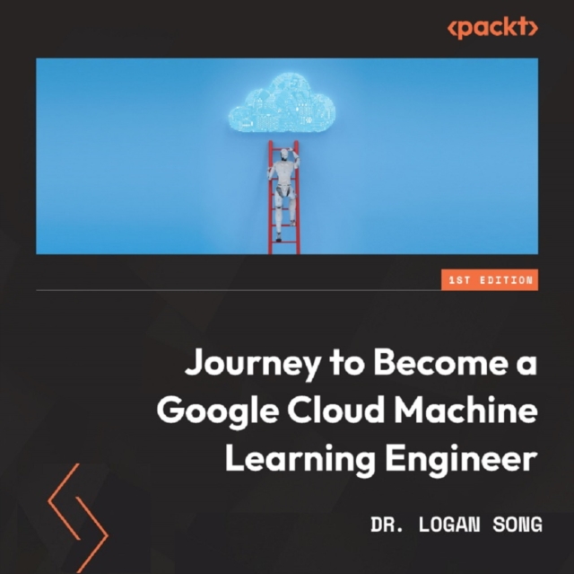Journey to Become a Google Cloud Machine Learning Engineer : Build the mind and hand of a Google Certified ML professional, eAudiobook MP3 eaudioBook