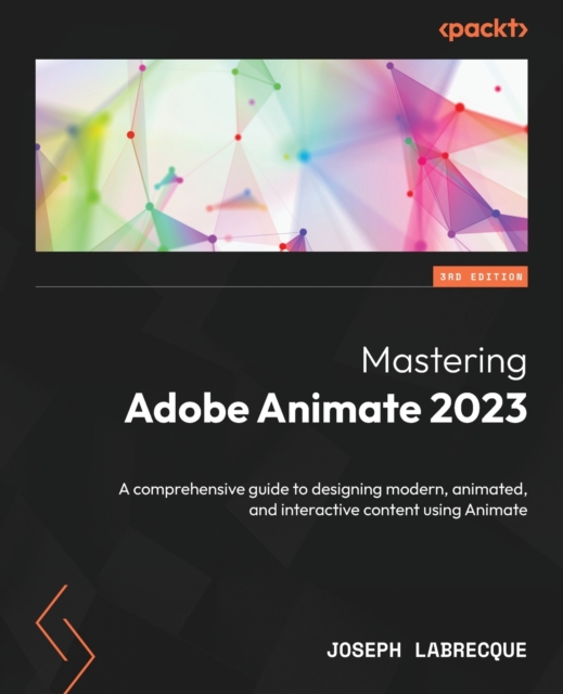 Mastering Adobe Animate 2023 : A comprehensive guide to designing modern, animated, and interactive content using Animate, Paperback / softback Book