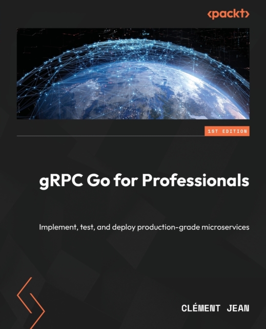 gRPC Go for Professionals : Implement, test, and deploy production-grade microservices, Paperback / softback Book