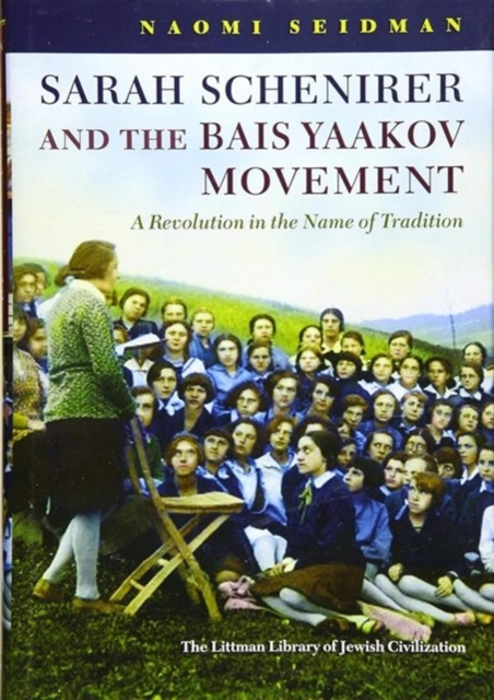 Sarah Schenirer and the Bais Yaakov Movement : A Revolution in the Name of Tradition, Paperback / softback Book
