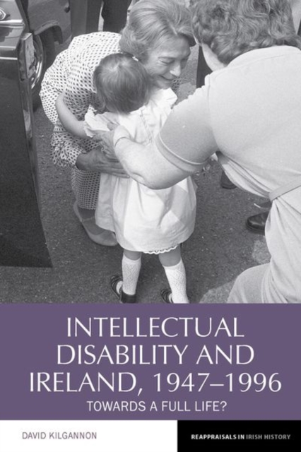 Intellectual Disability and Ireland, 1947–1996 : Towards A Full Life?, Paperback / softback Book