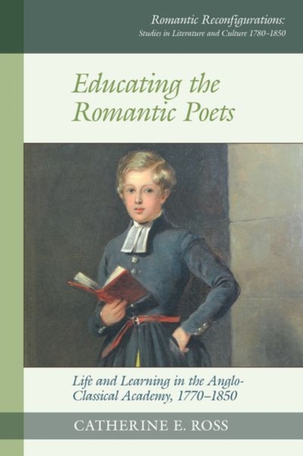 Educating the Romantic Poets : Life and Learning in the Anglo-Classical Academy, 1770-1850, Hardback Book