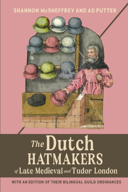 The Dutch Hatmakers of Late Medieval and Tudor London : with an edition of their bilingual Guild Ordinances, Paperback / softback Book