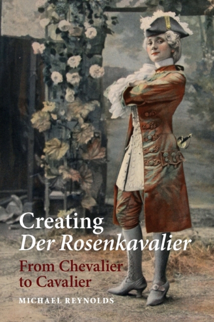 Creating Der Rosenkavalier : From Chevalier to Cavalier, Paperback / softback Book