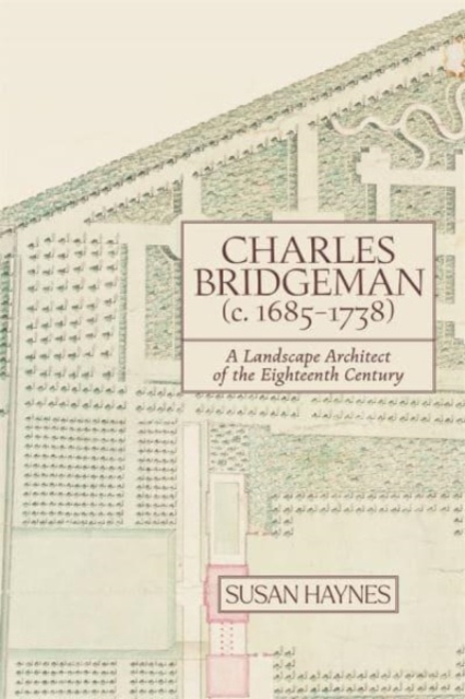 Charles Bridgeman (c.1685-1738) : A Landscape Architect of the Eighteenth Century, Hardback Book