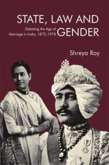 State, Law and Gender : Debating the Age of Marriage in India, 1872-1978, Hardback Book