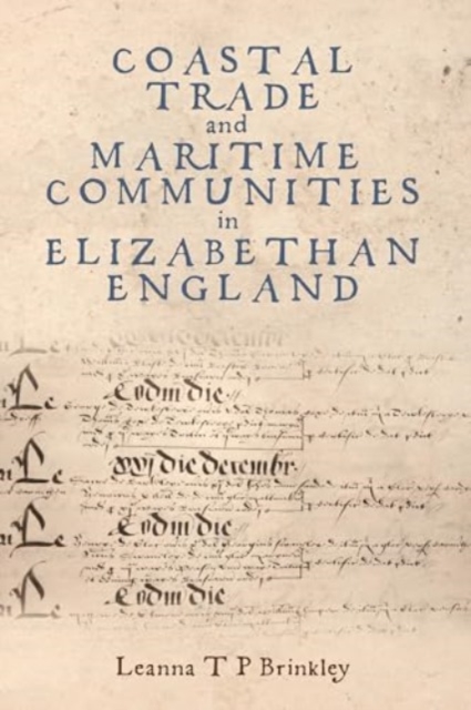 Coastal Trade and Maritime Communities in Elizabethan England, Hardback Book