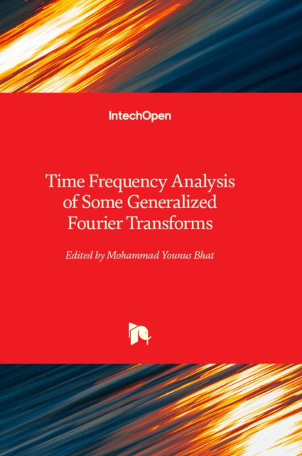 Time Frequency Analysis of Some Generalized Fourier Transforms, Hardback Book