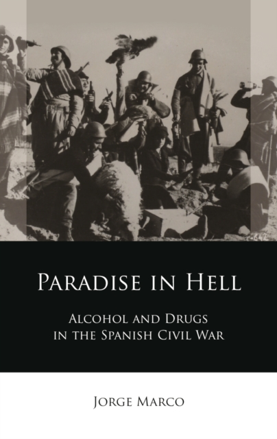 Paradise in Hell : Alcohol and Drugs in the Spanish Civil War, EPUB eBook