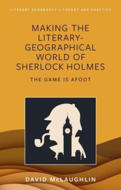 Making the literary-geographical world of Sherlock Holmes : The game is afoot, Hardback Book