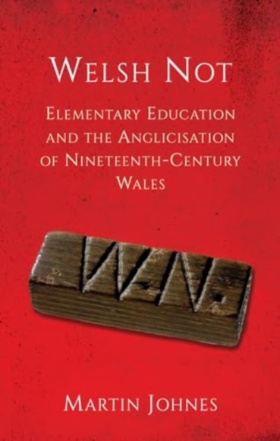 Welsh Not : Elementary Education and the Anglicisation of Wales, Paperback / softback Book