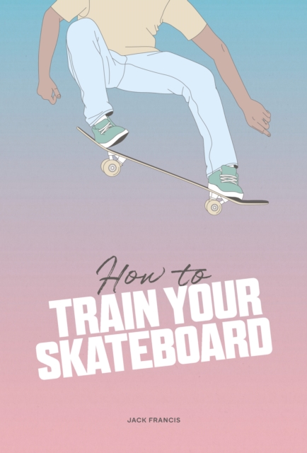How to Train Your Skateboard, Hardback Book