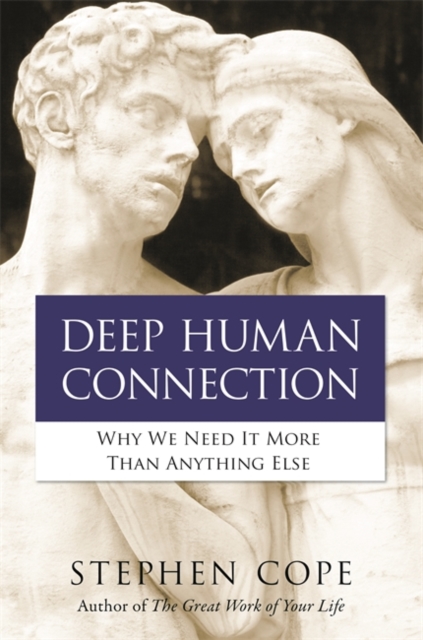 Deep Human Connection : Why We Need It More than Anything Else, Paperback / softback Book
