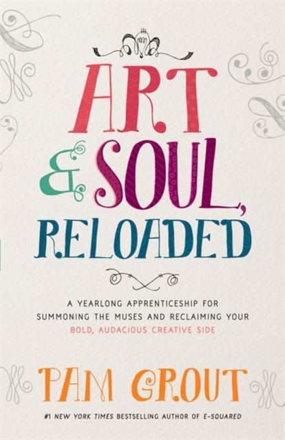 Art & Soul, Reloaded : A Yearlong Apprenticeship for Summoning the Muses and Reclaiming Your Bold, Audacious Creative Side, Paperback / softback Book