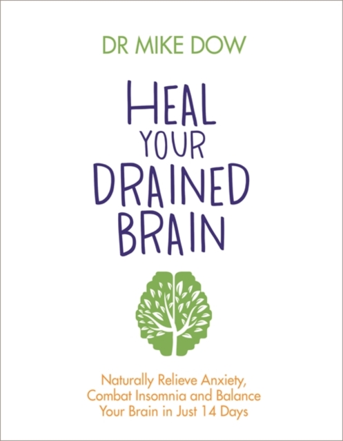 Heal Your Drained Brain : Naturally Relieve Anxiety, Combat Insomnia, and Balance Your Brain in Just 14 Days, Paperback / softback Book