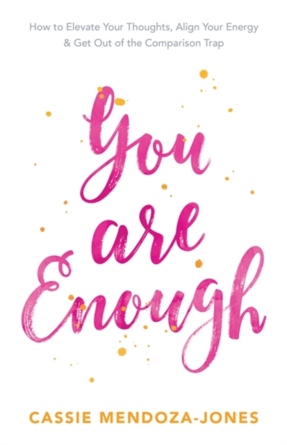 You Are Enough : How to Elevate Your Thoughts, Align Your Energy and Get Out of the Comparison Trap, Paperback / softback Book