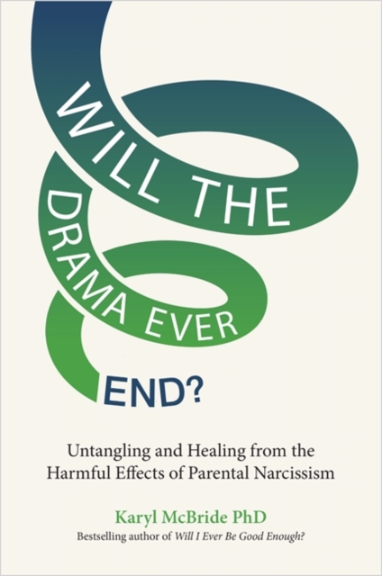 Will the Drama Ever End? : Untangling and Healing from the Harmful Effects of Parental Narcissism, Paperback / softback Book