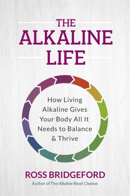 The Alkaline Life : New Science to Rebalance Your Body, Reverse Ageing and Prevent Disease, Paperback / softback Book