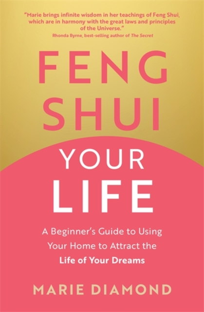 Feng Shui Your Life : A Beginner’s Guide to Using Your Home to Attract the Life of Your Dreams, Paperback / softback Book