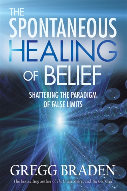 The Spontaneous Healing of Belief : Shattering the Paradigm of False Limits, Paperback / softback Book