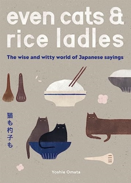 Even Cats and Rice Ladles : The Wise and Witty World of Japanese Sayings, Hardback Book