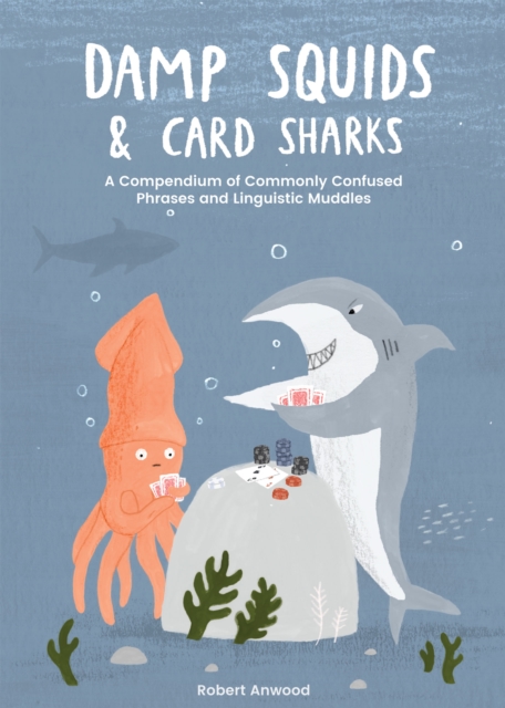 Damp Squids and Card Sharks : A Compendium of Commonly Confused Phrases and Linguistic Muddles, EPUB eBook