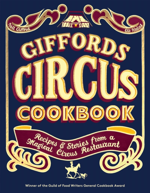 Giffords Circus Cookbook : Recipes and Stories From a Magical Circus Restaurant, Hardback Book